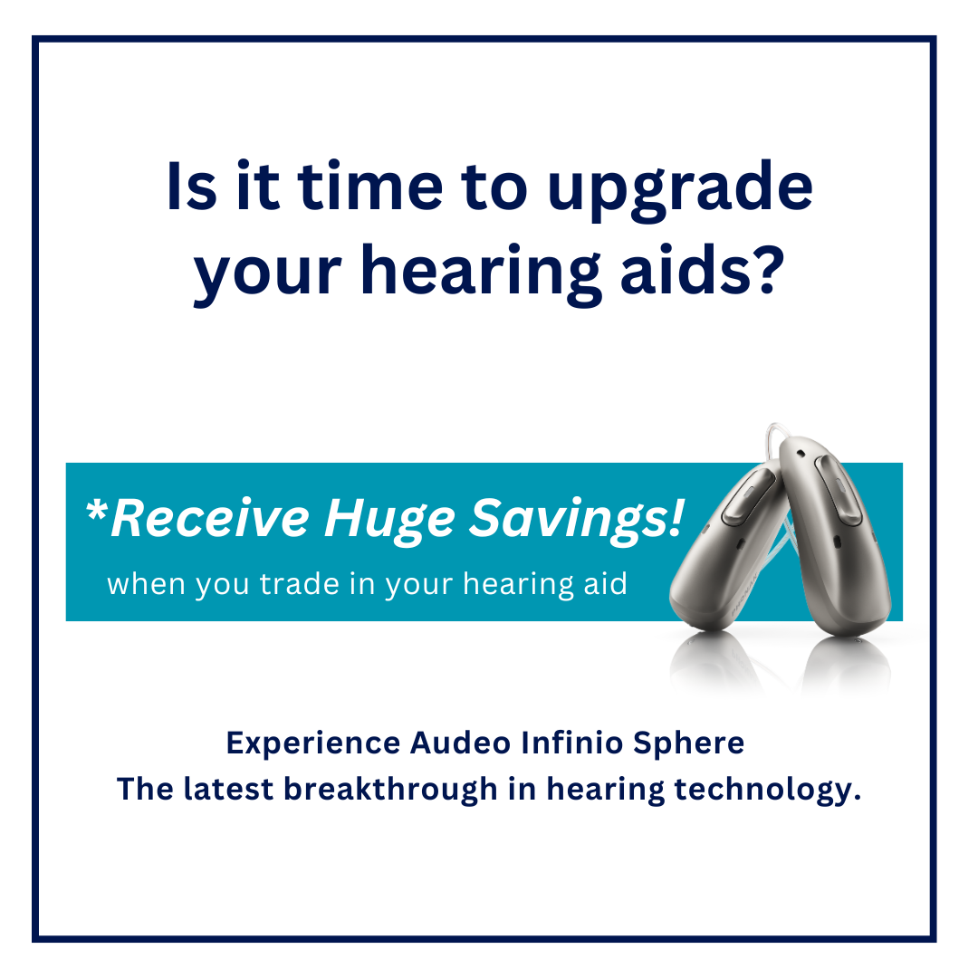Promo graphic asking “Is it time to upgrade your hearing aids?” and “Receive Huge Savings when you trade in your hearing aid,” featuring two hearing aids and text promoting Audéo Infinio Sphere.